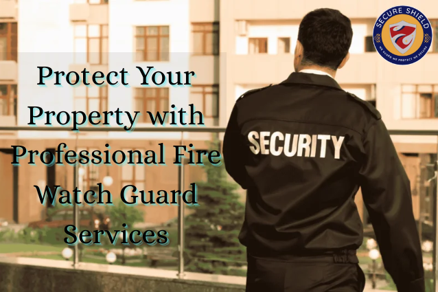 Protect Your Property with Professional Fire Watch Guard Services